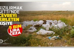 Kızılırmak Setti’nde Çevreyi Kirleten Kişiye 5 Bin Lira Ceza Uygulandı